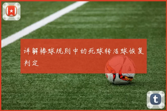 详解棒球规则中的死球转活球恢复判定