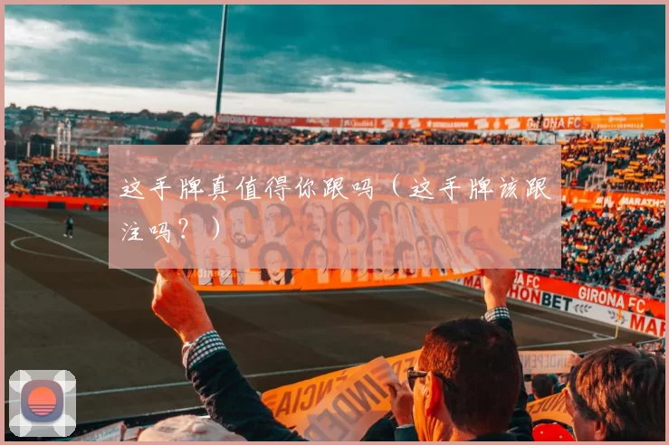 这手牌真值得你跟吗（这手牌该跟注吗？）
