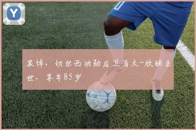 哀悼，切尔西功勋后卫马文-欣顿去世，享年85岁