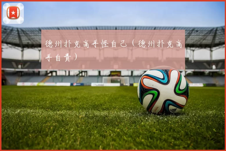 德州扑克高手怪自己（德州扑克高手自责）